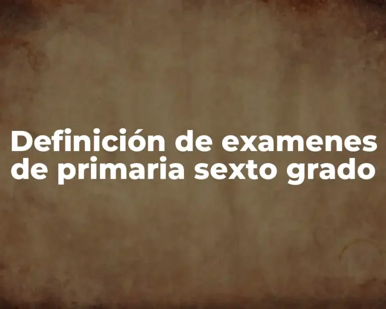 Definición de examenes de primaria sexto grado