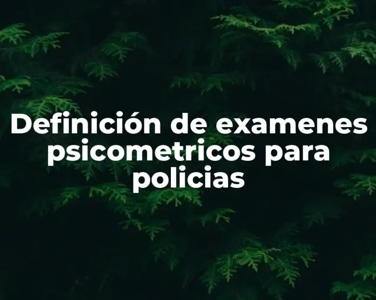 Definición de examenes psicometricos para policias
