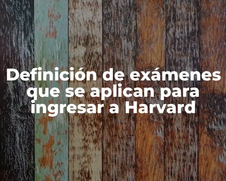 Definición de exámenes que se aplican para ingresar a Harvard