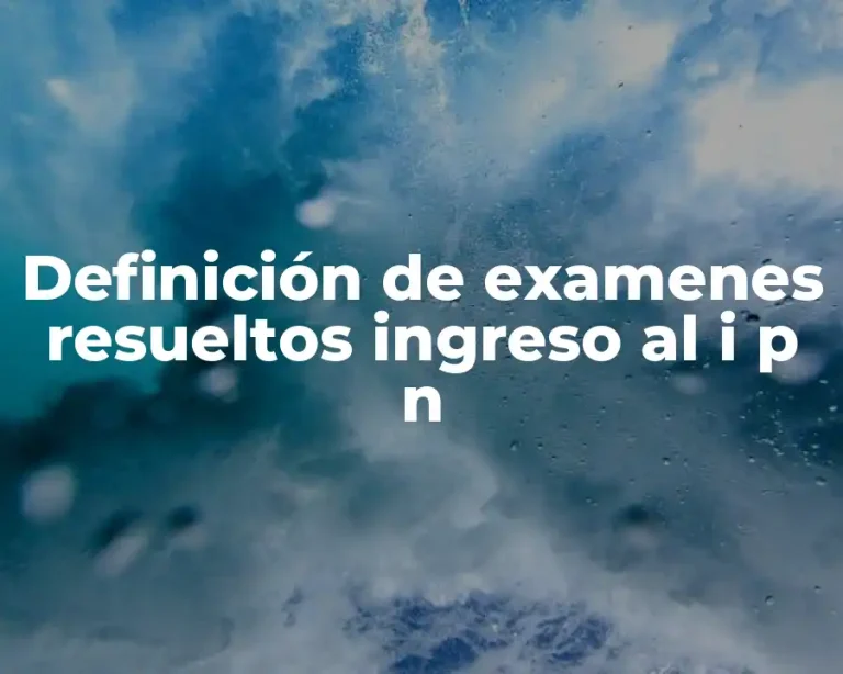 Definición de examenes resueltos ingreso al i p n