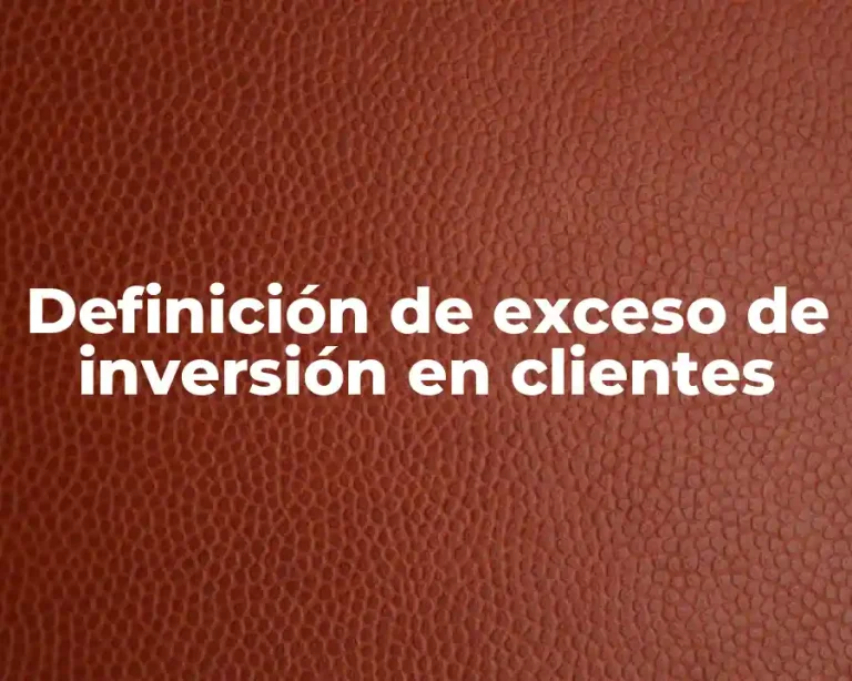 Definición de exceso de inversión en clientes