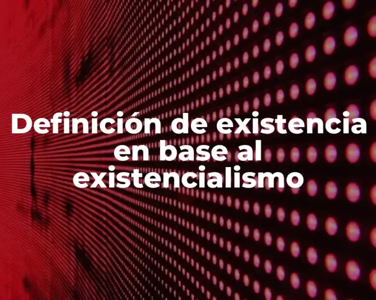 Definición de existencia en base al existencialismo