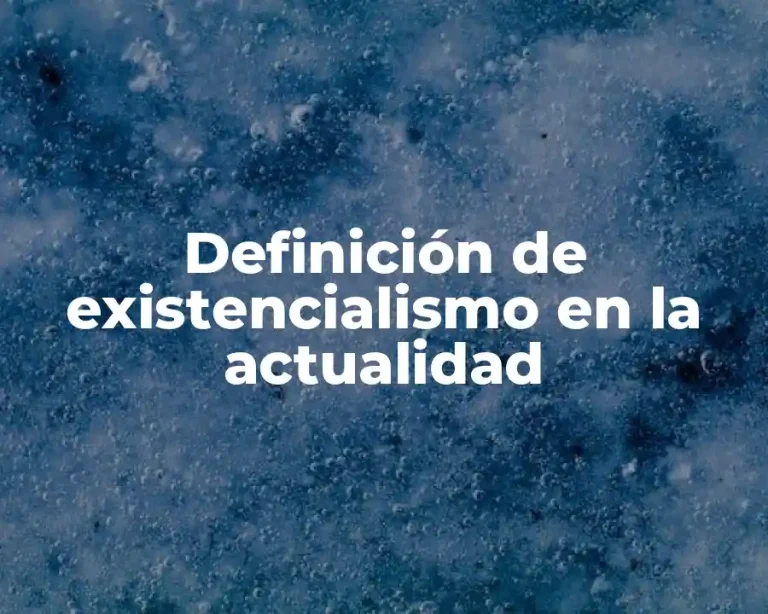 Definición de existencialismo en la actualidad