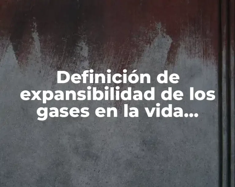 Definición de expansibilidad de los gases en la vida cotidiana