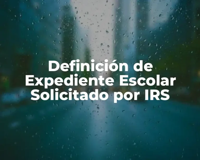 Definición de Expediente Escolar Solicitado por IRS