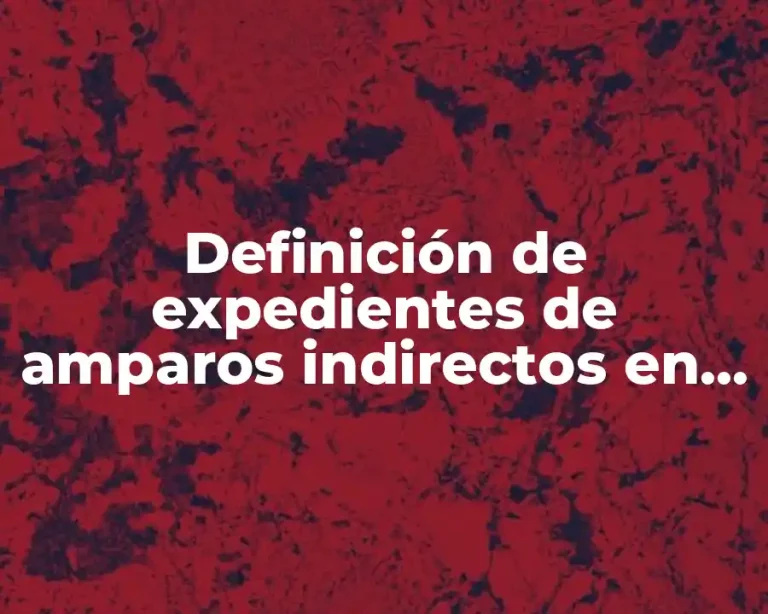 Definición de expedientes de amparos indirectos en materia penal