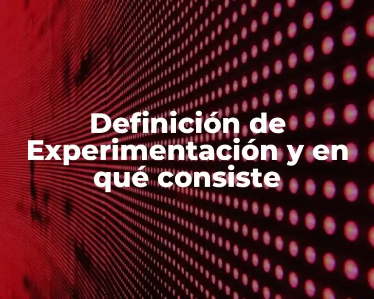 Definición de Experimentación y en qué consiste