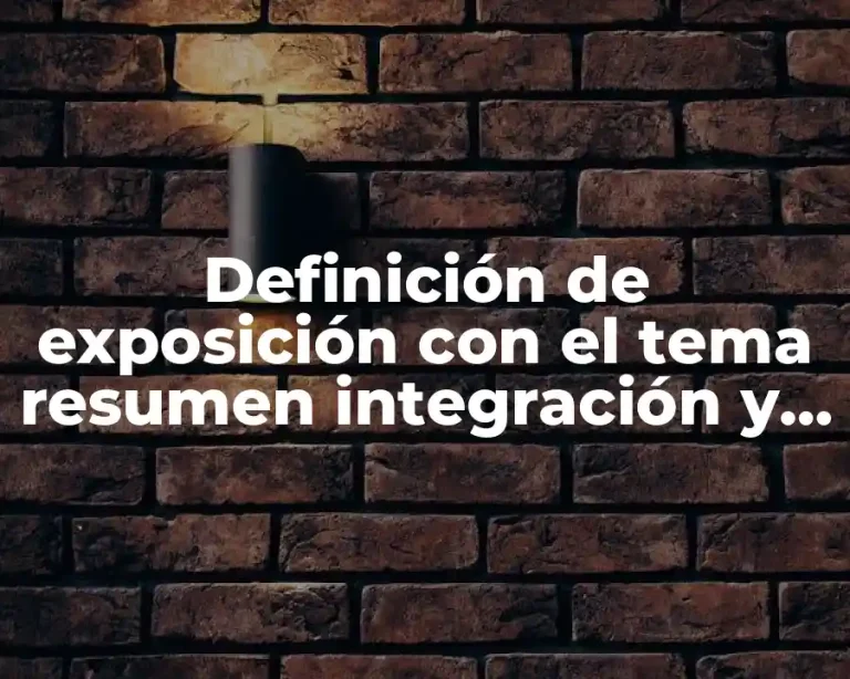 Definición de exposición con el tema resumen integración y construcción