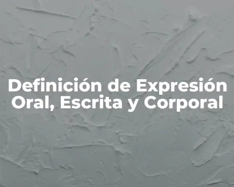 Definición de Expresión Oral, Escrita y Corporal