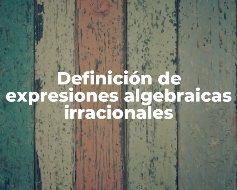 Definición de expresiones algebraicas irracionales
