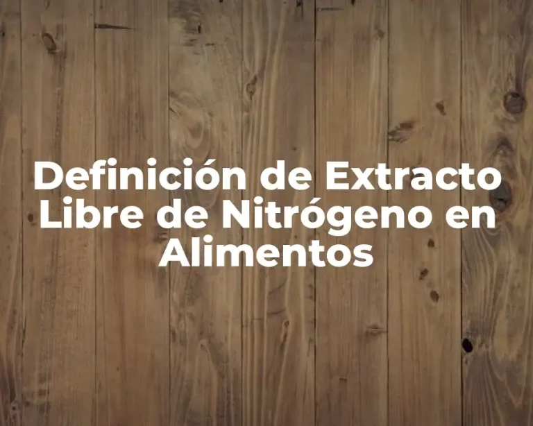 Definición de Extracto Libre de Nitrógeno en Alimentos