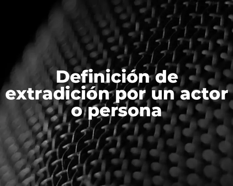 Definición de extradición por un actor o persona