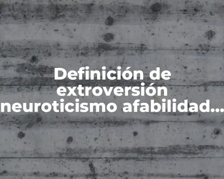 Definición de extroversión neuroticismo afabilidad tesón y apertura mental