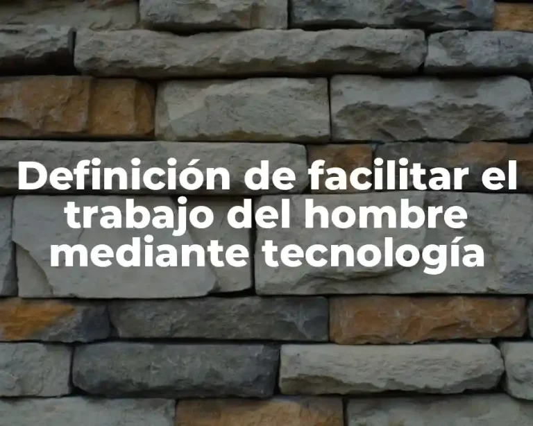 Definición de facilitar el trabajo del hombre mediante tecnología