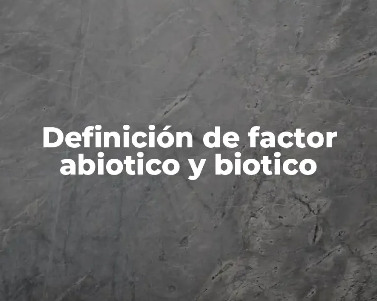 Definición de factor abiotico y biotico