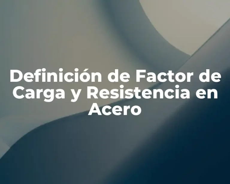 Definición de Factor de Carga y Resistencia en Acero
