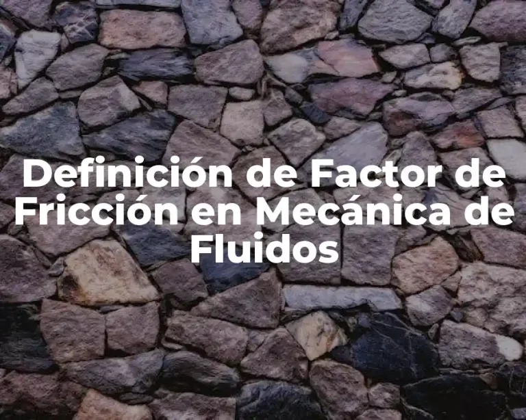 Definición de Factor de Fricción en Mecánica de Fluidos