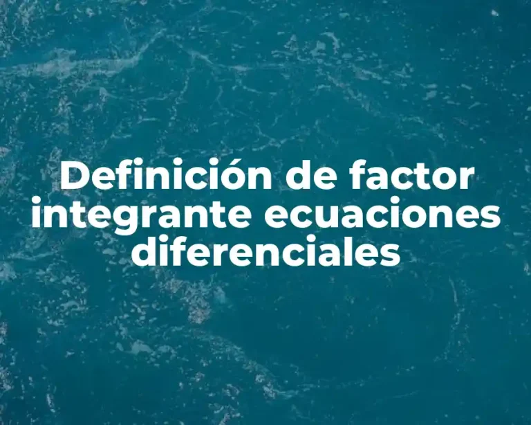 Definición de factor integrante ecuaciones diferenciales