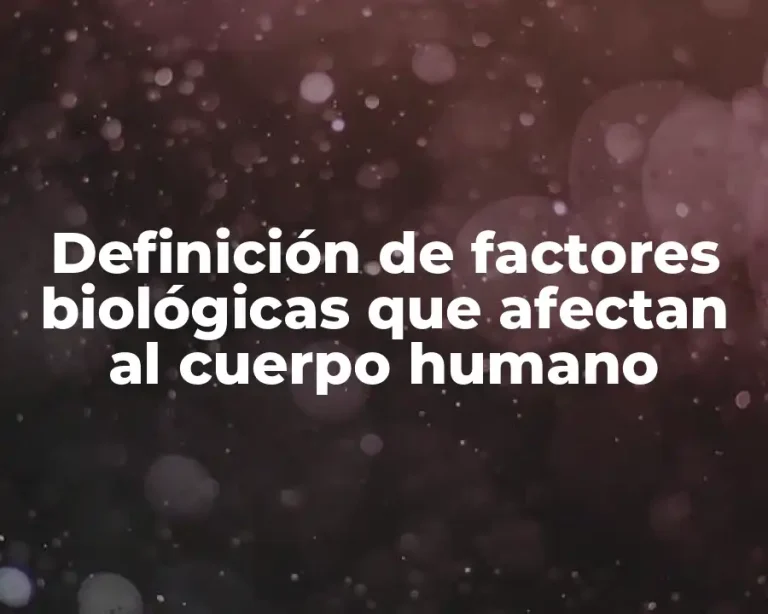 Definición de factores biológicas que afectan al cuerpo humano