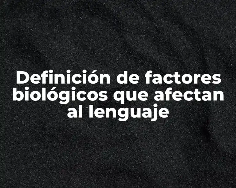 Definición de factores biológicos que afectan al lenguaje