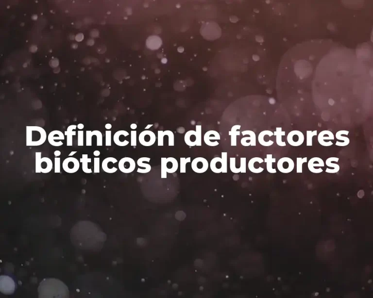 Definición de factores bióticos productores