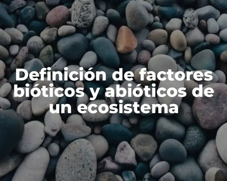Definición de factores bióticos y abióticos de un ecosistema