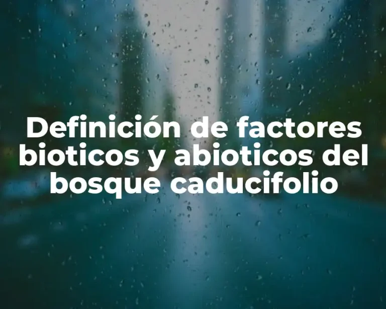 Definición de factores bioticos y abioticos del bosque caducifolio