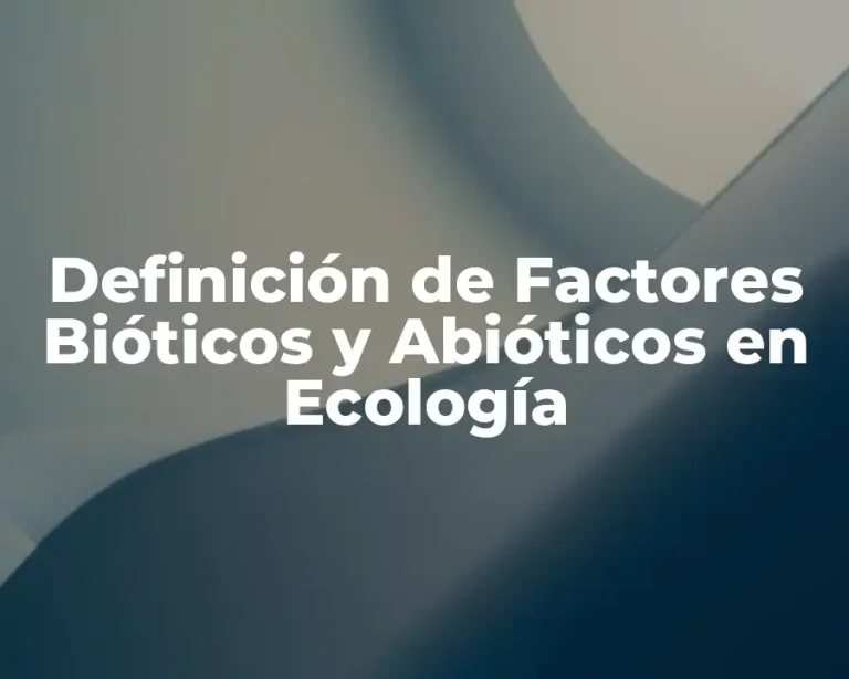 Definición de Factores Bióticos y Abióticos en Ecología