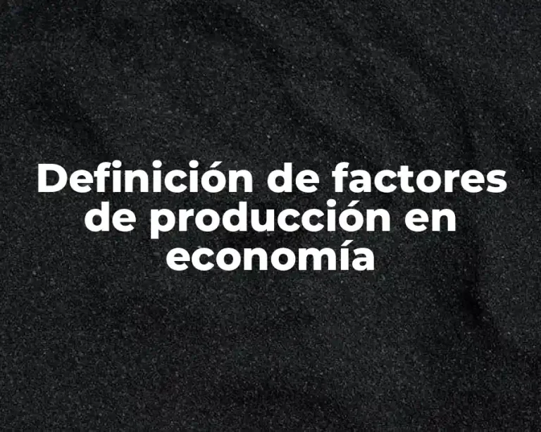 Definición de factores de producción en economía