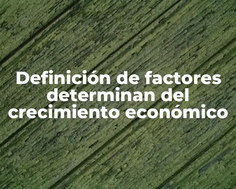 Definición de factores determinan del crecimiento económico