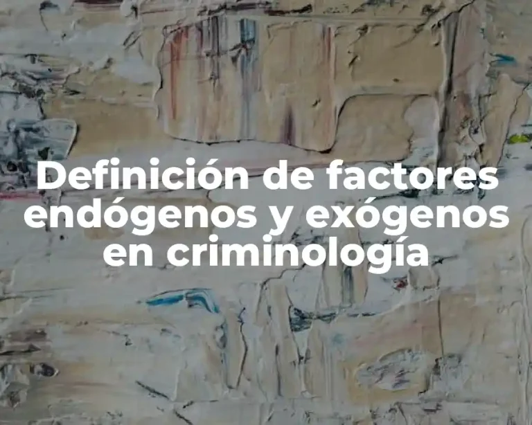 Definición de factores endógenos y exógenos en criminología