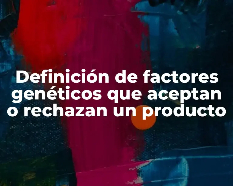 Definición de factores genéticos que aceptan o rechazan un producto