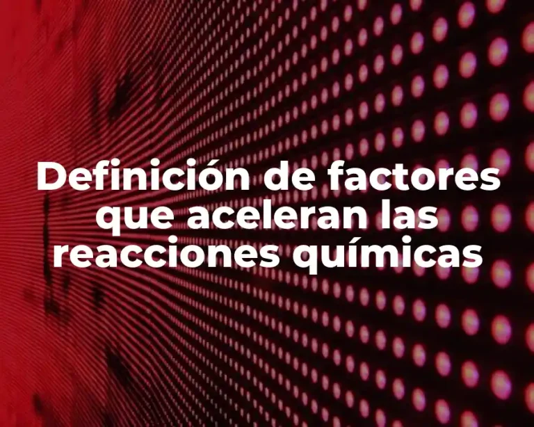 Definición de factores que aceleran las reacciones químicas