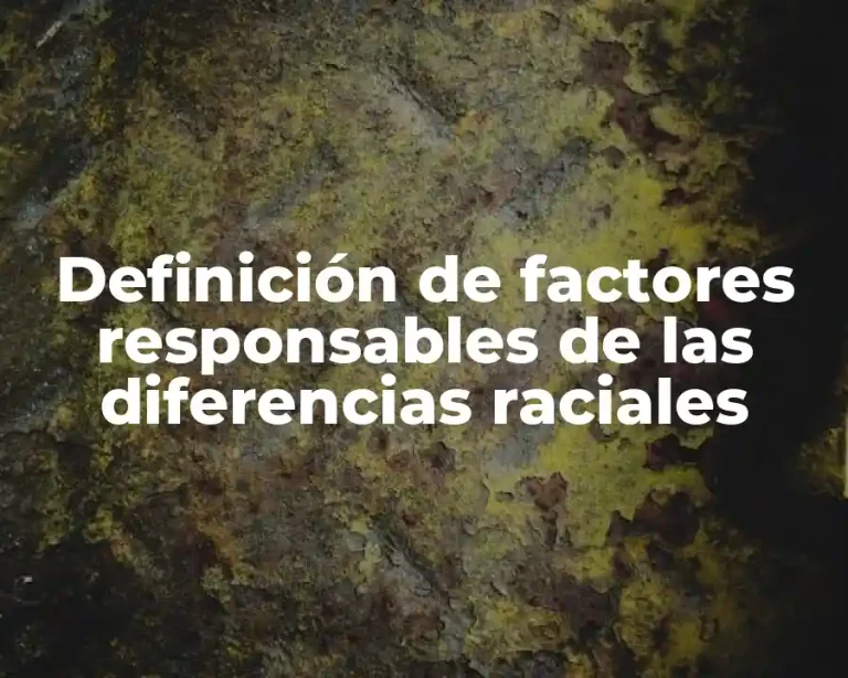 Definición de factores responsables de las diferencias raciales