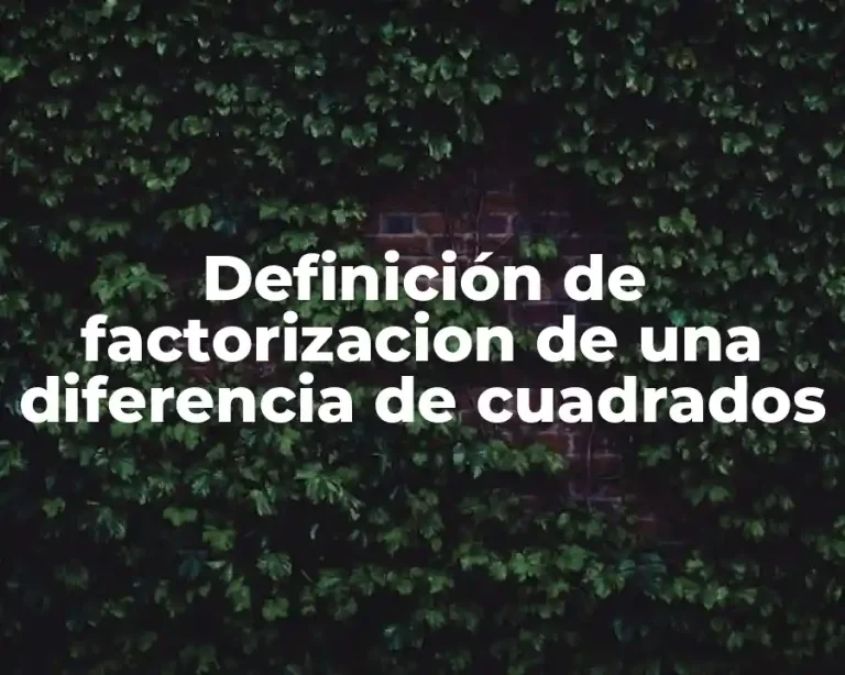 Definición de factorizacion de una diferencia de cuadrados