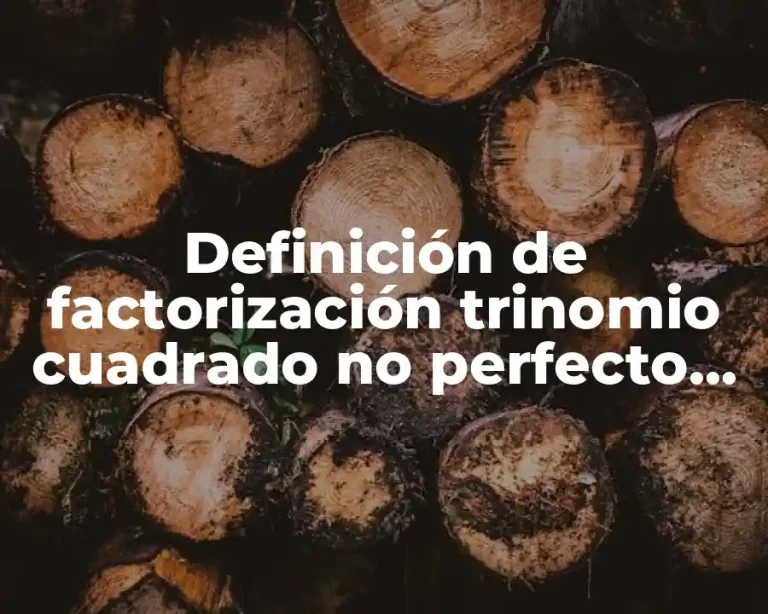 Definición de factorización trinomio cuadrado no perfecto de la forma