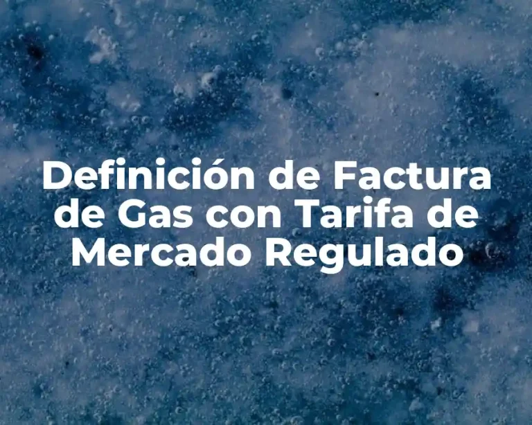 Definición de Factura de Gas con Tarifa de Mercado Regulado