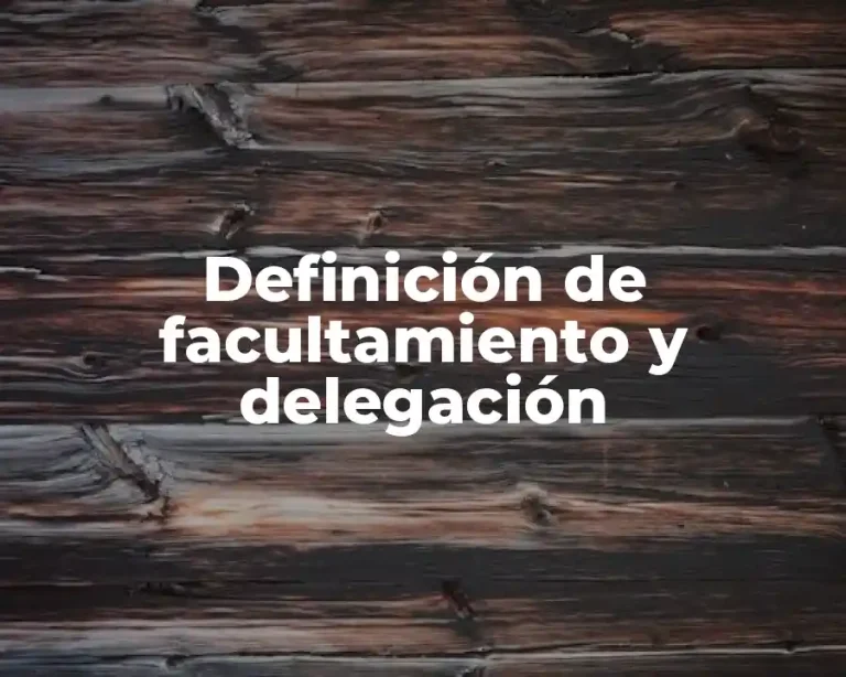 Definición de facultamiento y delegación