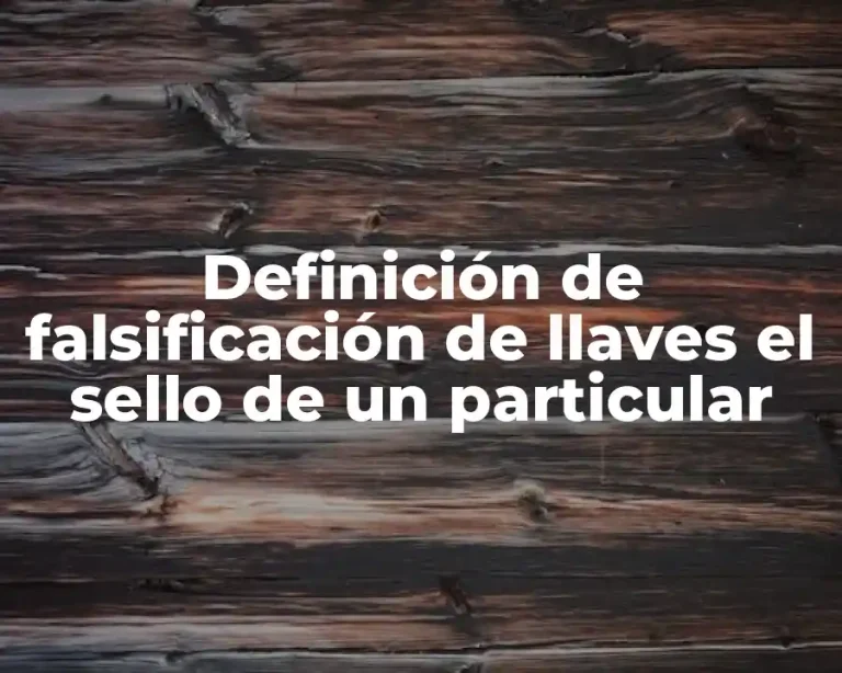 Definición de falsificación de llaves el sello de un particular