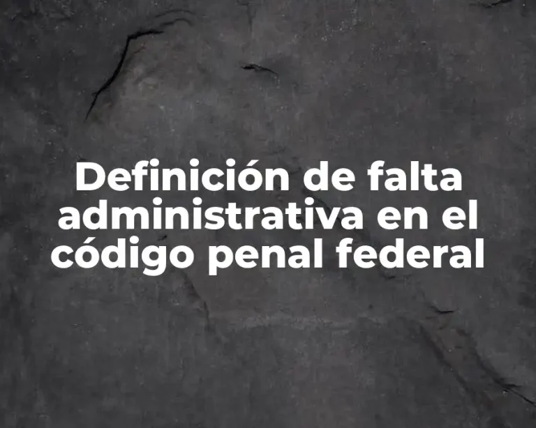 Definición de falta administrativa en el código penal federal