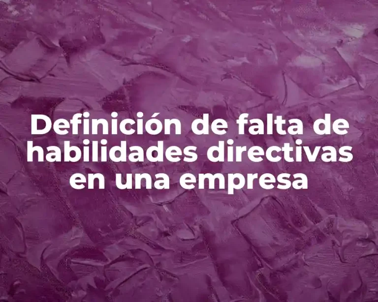 Definición de falta de habilidades directivas en una empresa
