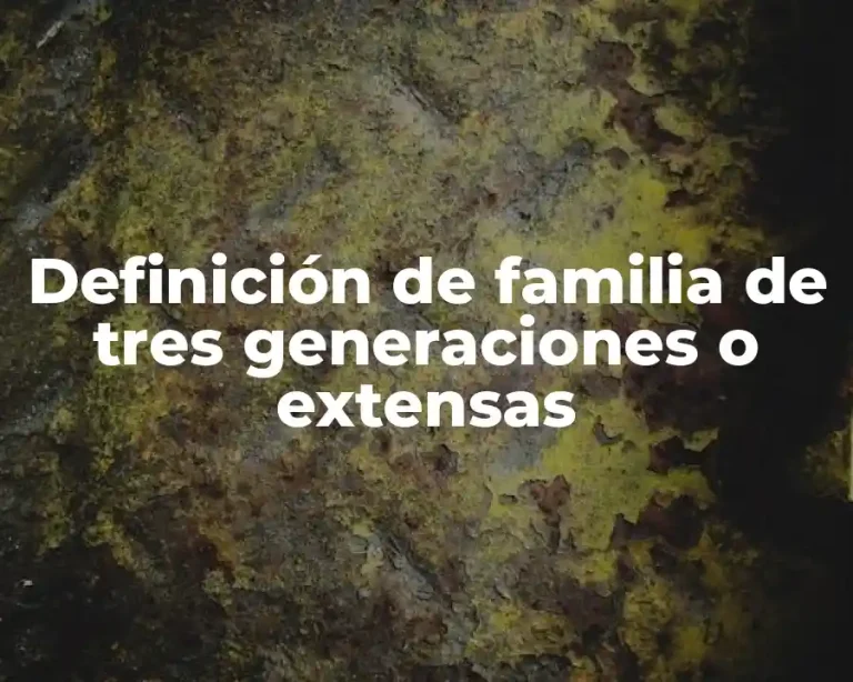Definición de familia de tres generaciones o extensas