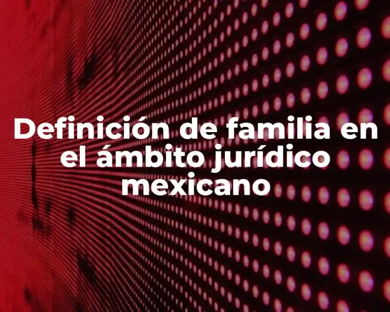 Definición de familia en el ámbito jurídico mexicano