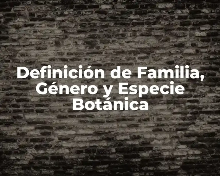 Definición de Familia, Género y Especie Botánica