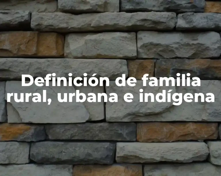 Definición de familia rural, urbana e indígena