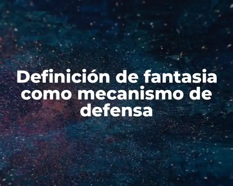Definición de fantasia como mecanismo de defensa