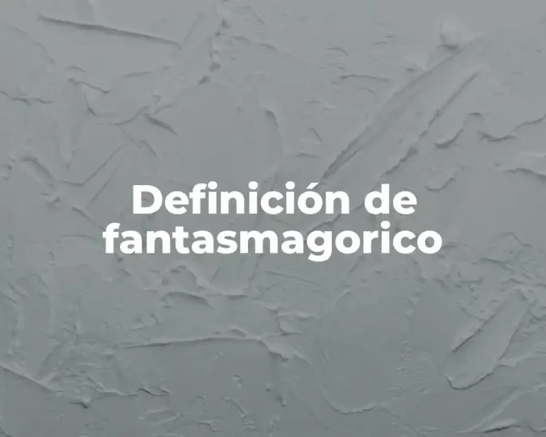 Definición de fantasmagorico