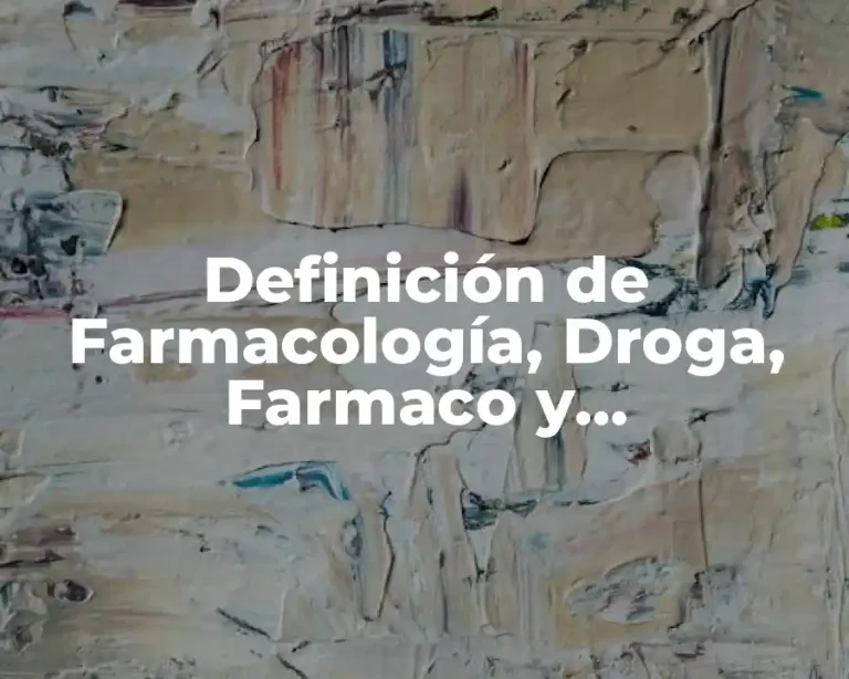 Definición de Farmacología, Droga, Farmaco y Medicamento