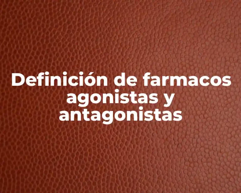 Definición de farmacos agonistas y antagonistas