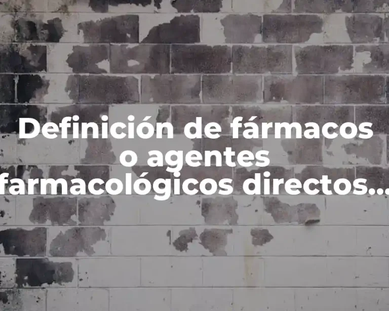Definición de fármacos o agentes farmacológicos directos e indirectos